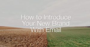 Introducing your new brand with email marketing.